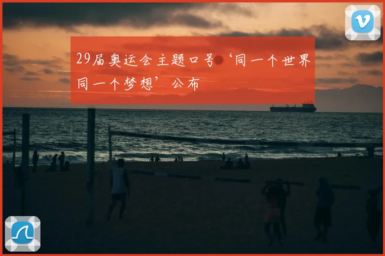 29届奥运会主题口号‘同一个世界同一个梦想’公布
