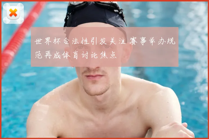 世界杯合法性引发关注 赛事举办规范再成体育讨论焦点