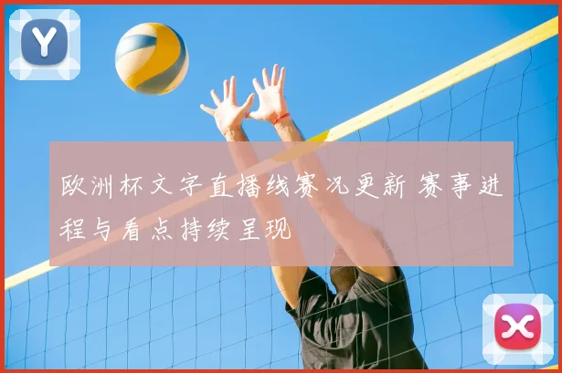 欧洲杯文字直播线赛况更新 赛事进程与看点持续呈现