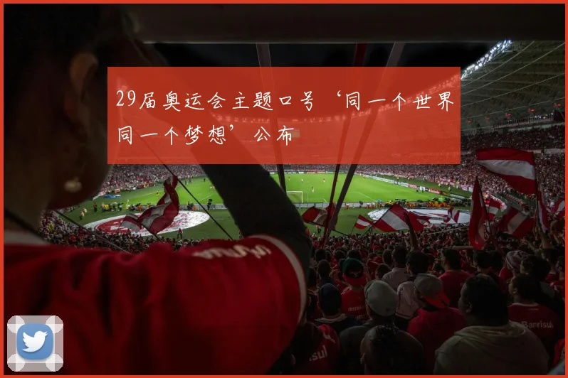29届奥运会主题口号‘同一个世界同一个梦想’公布