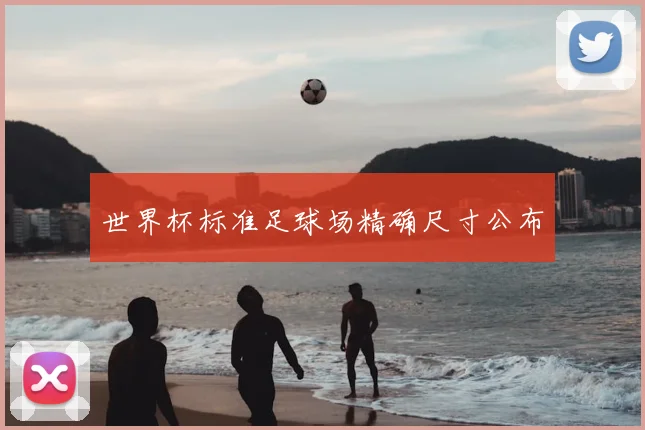 世界杯标准足球场精确尺寸公布
