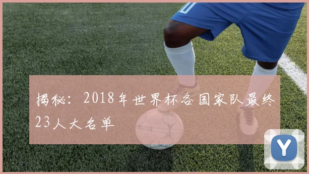 揭秘：2018年世界杯各国家队最终23人大名单