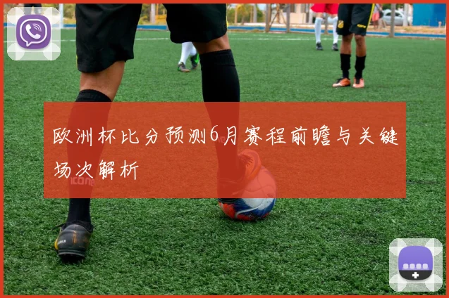 欧洲杯比分预测6月赛程前瞻与关键场次解析