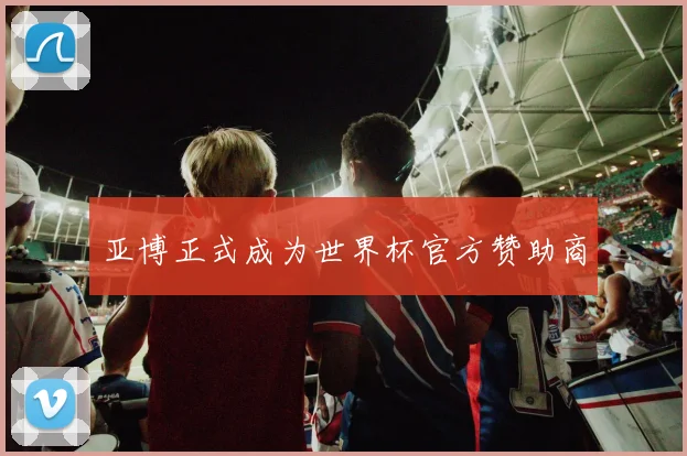 亚博正式成为世界杯官方赞助商