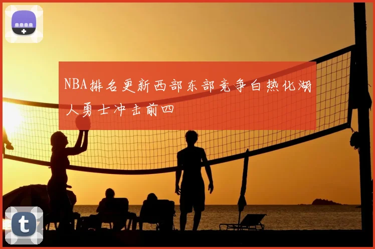 NBA排名更新西部东部竞争白热化湖人勇士冲击前四