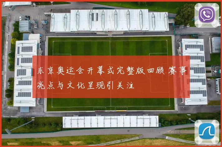 东京奥运会开幕式完整版回顾 赛事亮点与文化呈现引关注