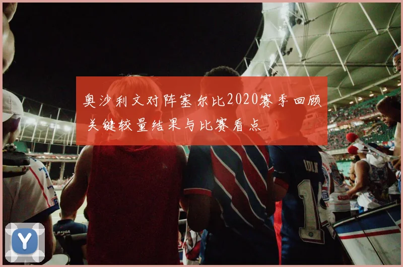 奥沙利文对阵塞尔比2020赛季回顾 关键较量结果与比赛看点