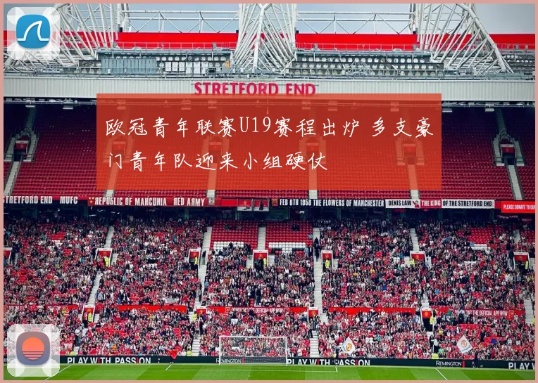 欧冠青年联赛U19赛程出炉 多支豪门青年队迎来小组硬仗