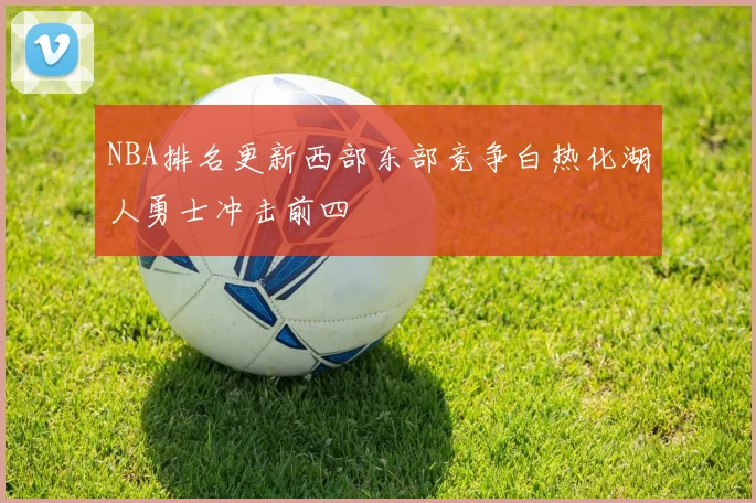 NBA排名更新西部东部竞争白热化湖人勇士冲击前四